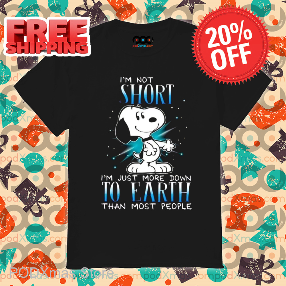 Snoopy I'm Not Short Im Just More Down To Earth Than Most People Shirt