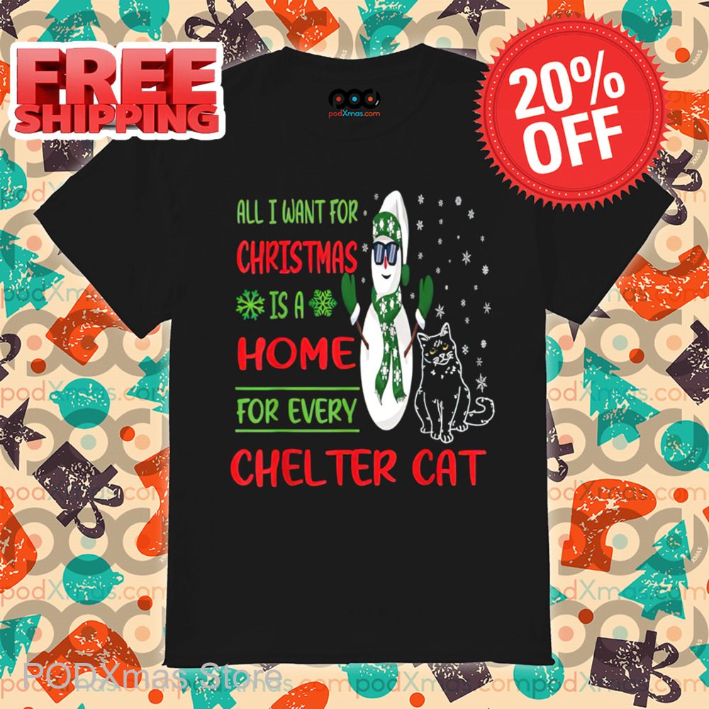 Snowman All I Want For Christmas Is A Home For Every Shelter Cat 2024 Shirt