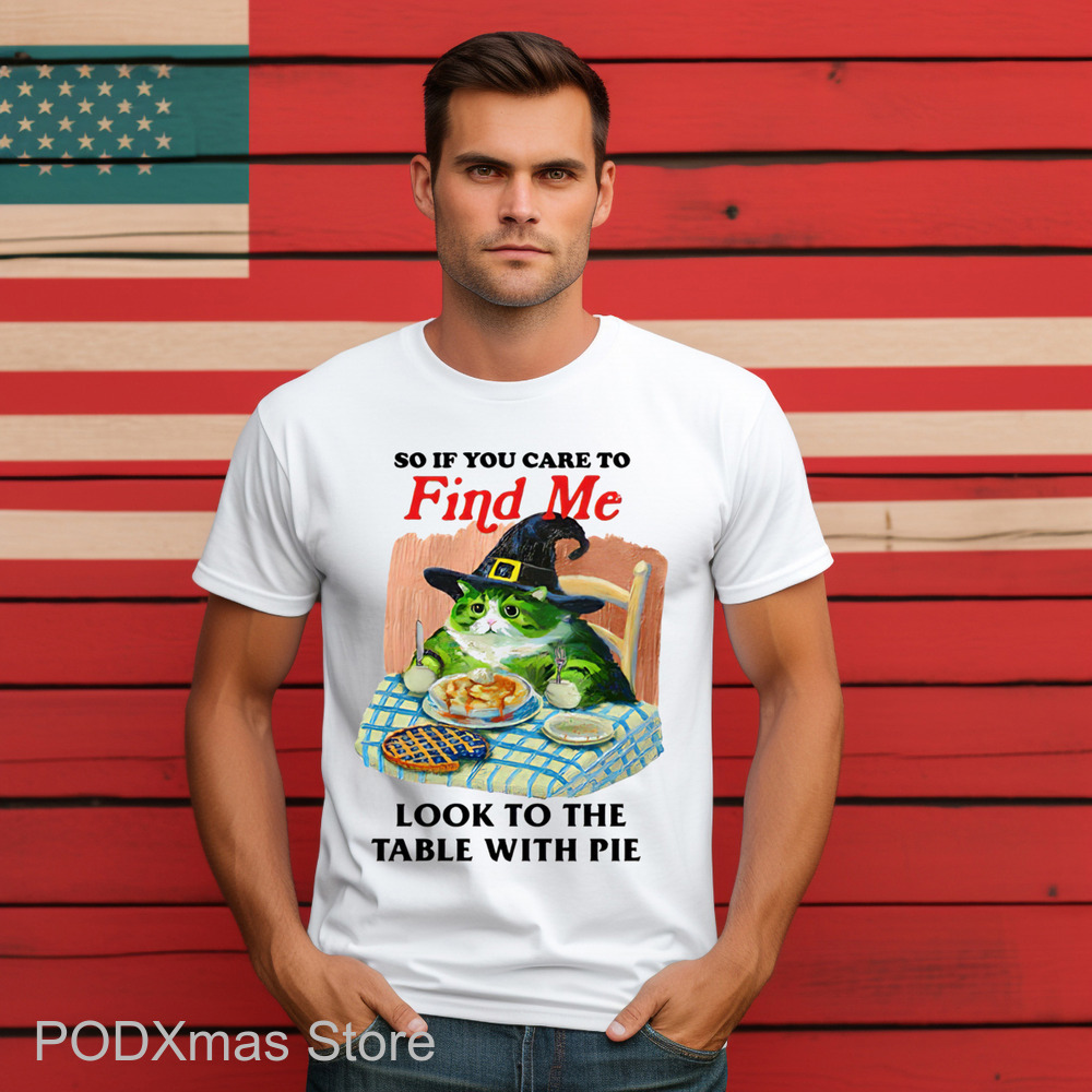 So If You Care To Find Me Look To The Table With Pie Shirt