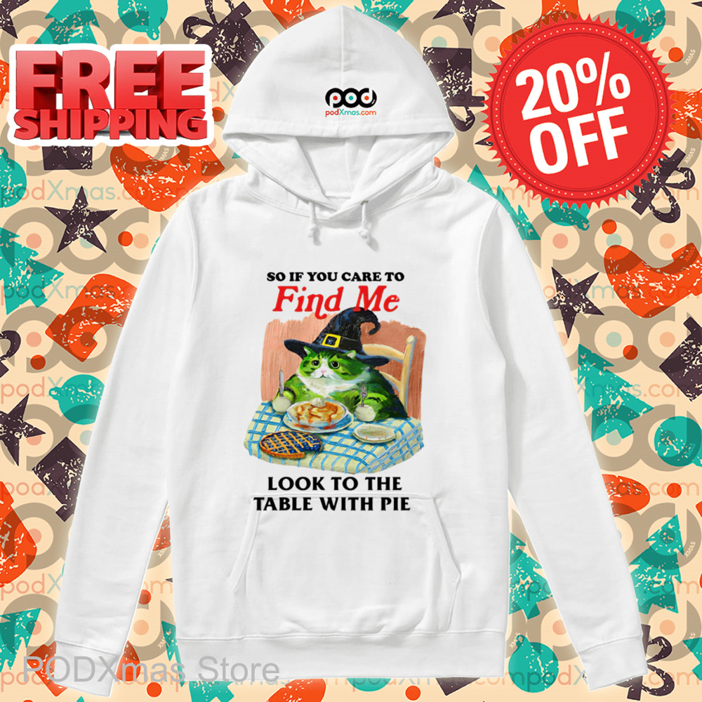 So If You Care To Find Me Look To The Table With Pie Shirt