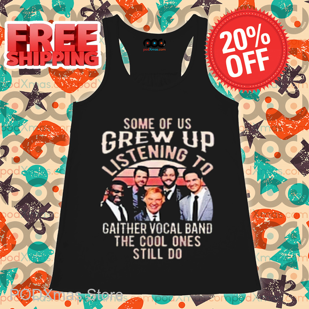 Some Of Us Grew Up Listening To Gaither Vocal Band The Cool Ones Still Do Shirt