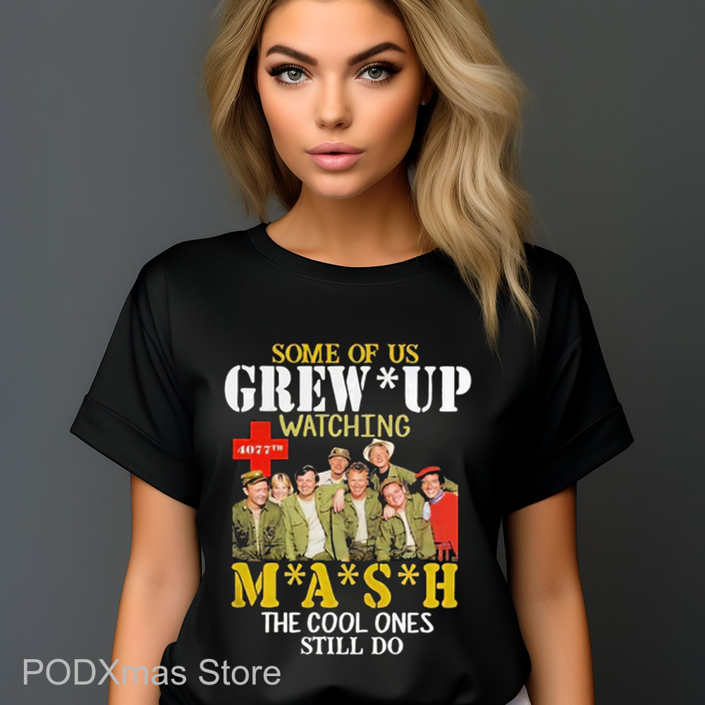 Some Of Us Grew Up Watching Mash The Cool Ones Still Do 2024 Shirt Some Of Us Grew Up Watching Mash The Cool Ones Still Do 2024 Shirt
