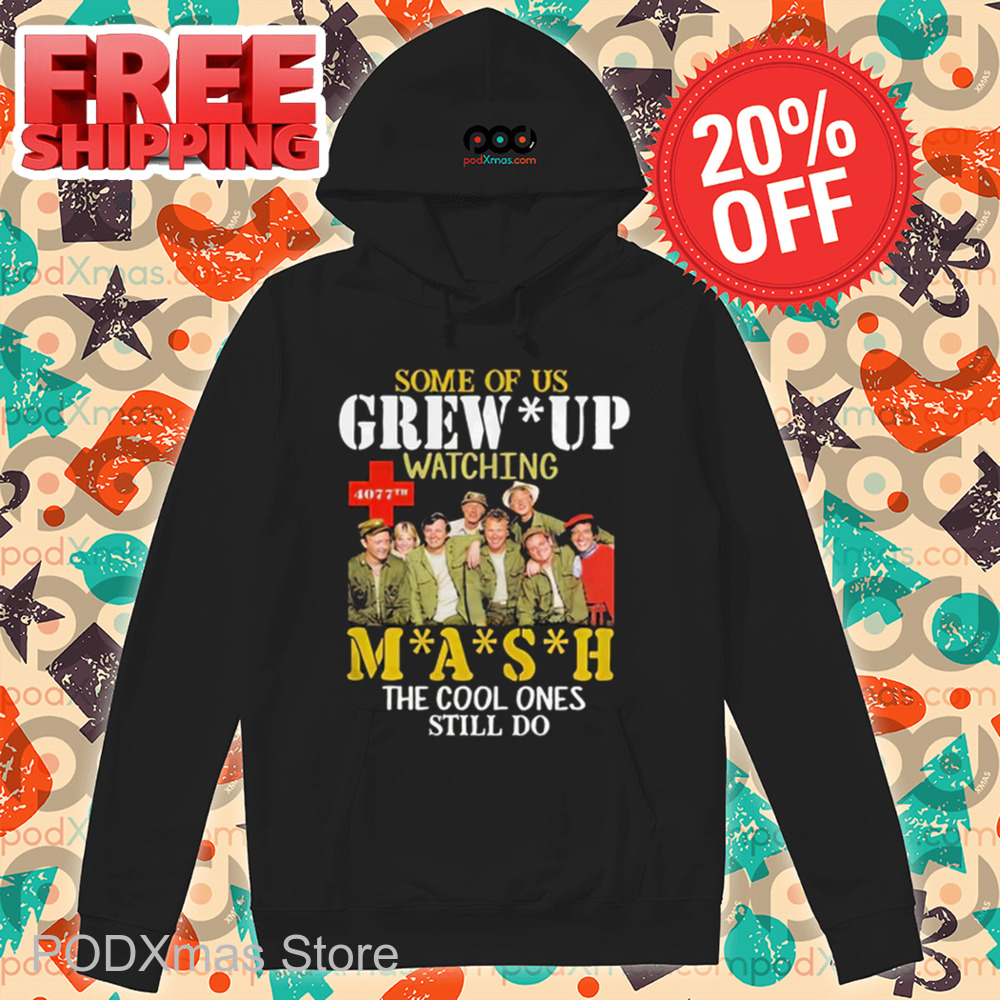 Some Of Us Grew Up Watching Mash The Cool Ones Still Do 2024 Shirt Some Of Us Grew Up Watching Mash The Cool Ones Still Do 2024 Shirt