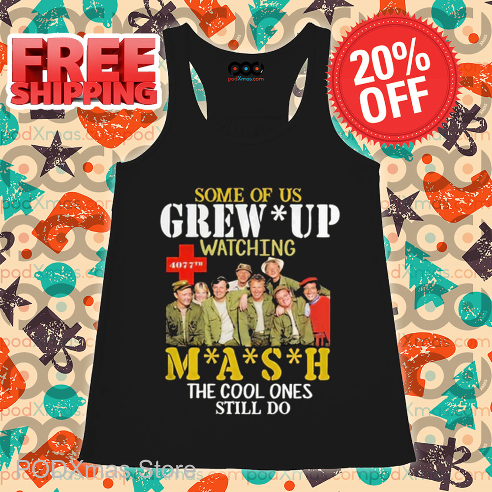 Some Of Us Grew Up Watching Mash The Cool Ones Still Do 2024 Shirt Some Of Us Grew Up Watching Mash The Cool Ones Still Do 2024 Shirt