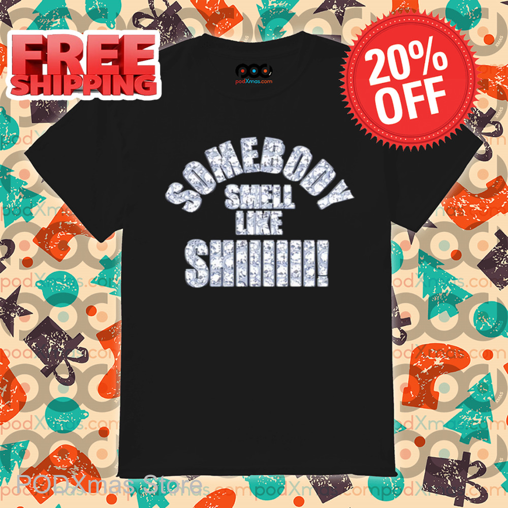 Somebody Smell Like Shiiiii Shirt
