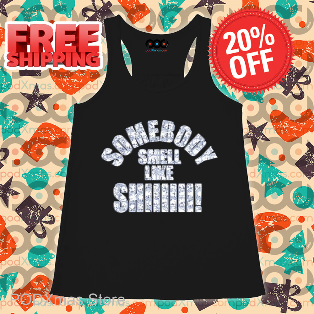 Somebody Smell Like Shiiiii Shirt
