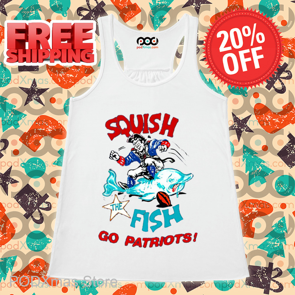 Squish The Fish Go Patriots Shirt