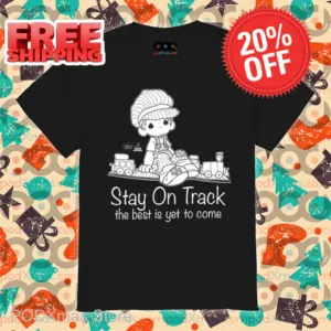 Stay On Track The Best Is Yet To Come Shirt