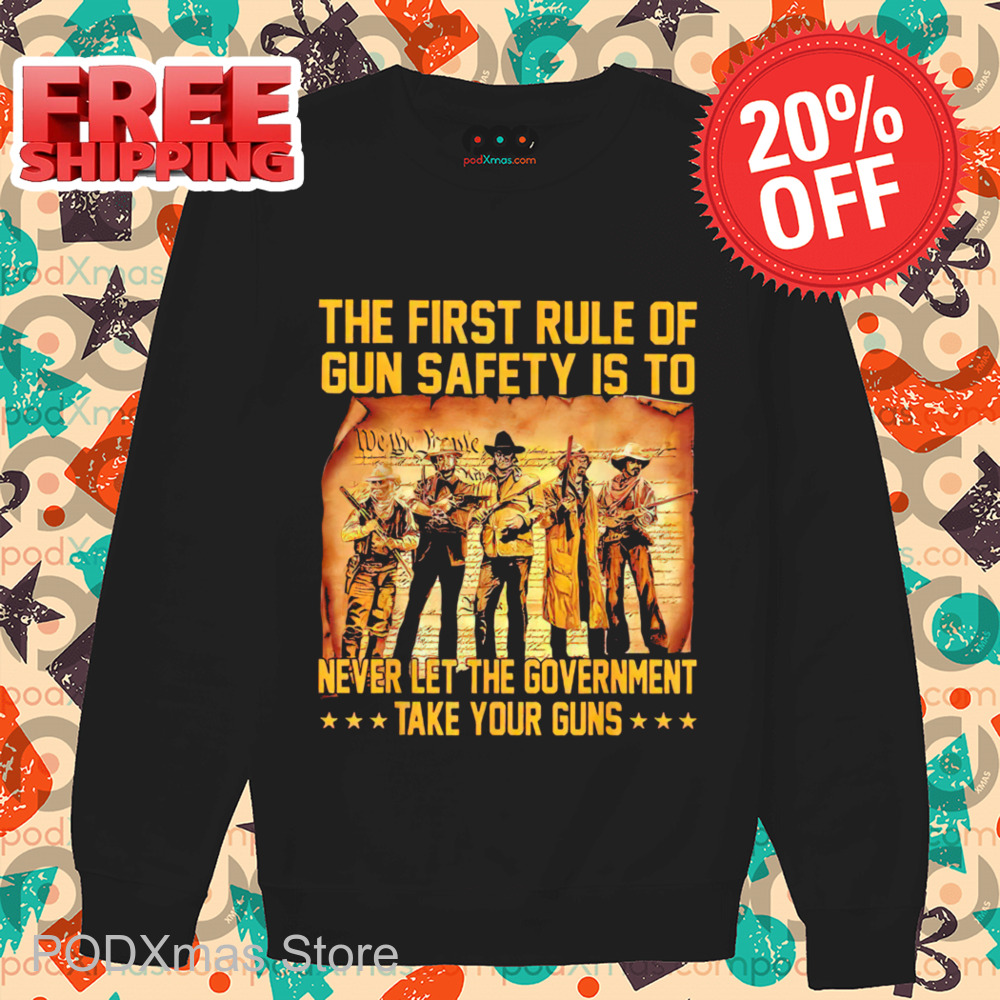 The First Rule Of Gun Safety Is To Never Let The Government Take Your Guns 2024 Shirt 6 The First Rule Of Gun Safety Is To Never Let The Government Take Your Guns 2024 Shirt