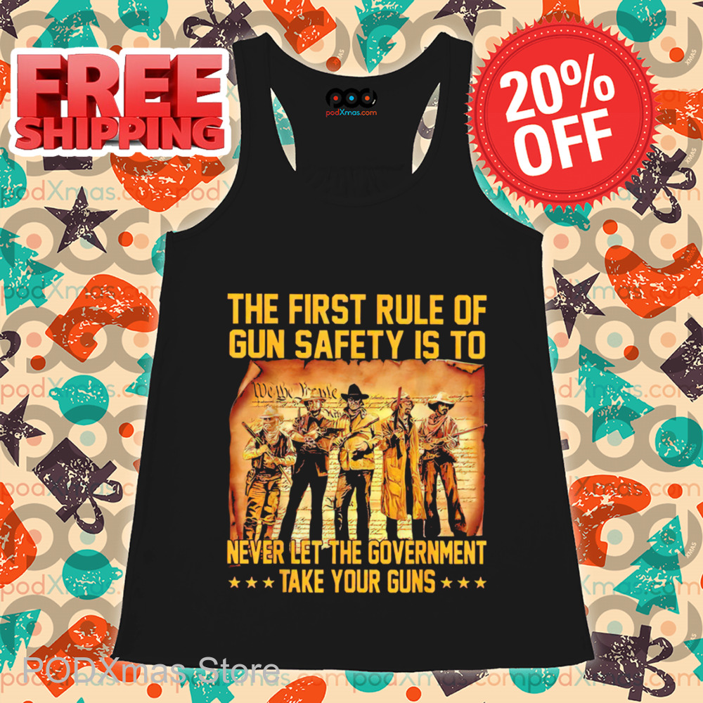 The First Rule Of Gun Safety Is To Never Let The Government Take Your Guns 2024 Shirt