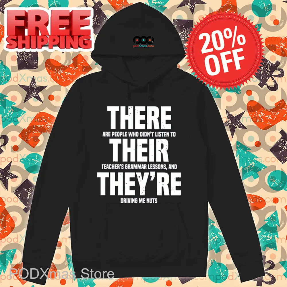 There Are People Who Didn't Listen To Their Teacher's Grammar Lessons And They're Driving Me Nuts Shirt