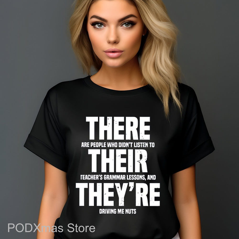 There Are People Who Didn't Listen To Their Teacher's Grammar Lessons And They're Driving Me Nuts Shirt