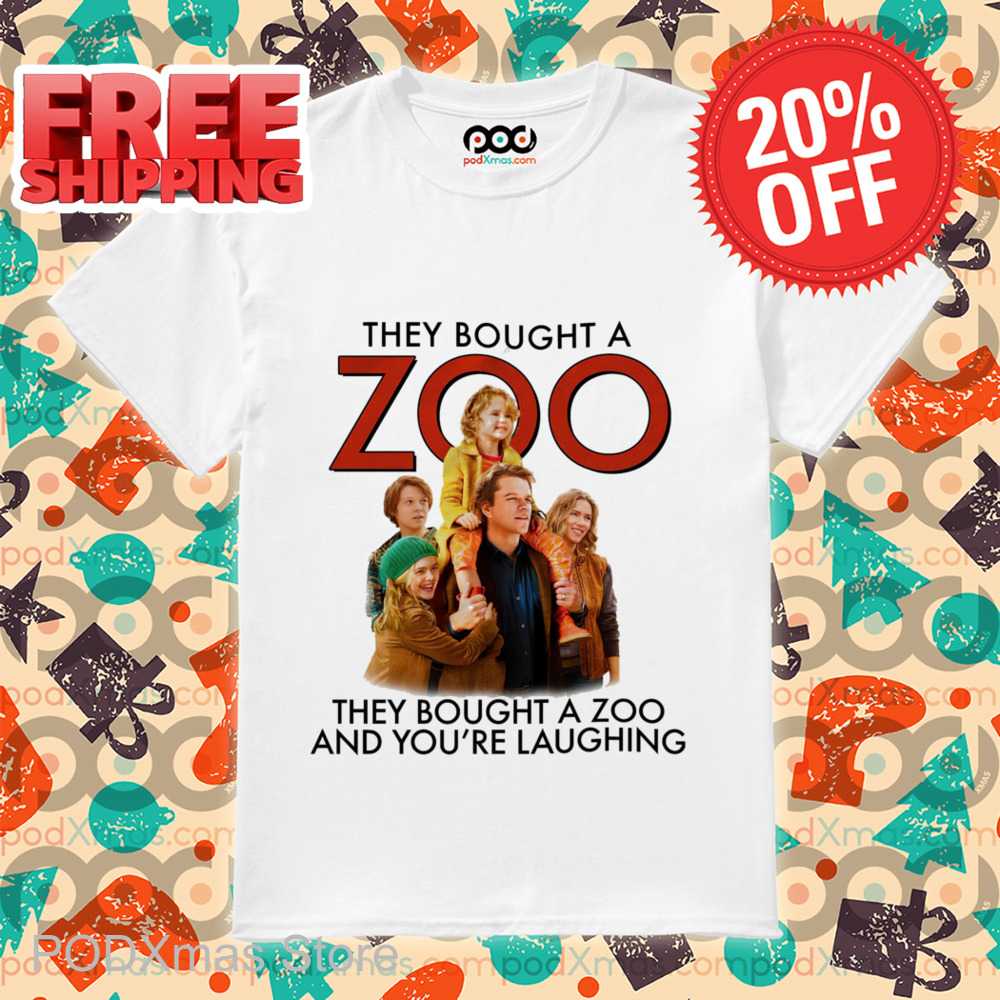 They Bought A Zoo They Bought A Zoo And You're Laughing Shirt They Bought A Zoo They Bought A Zoo And You're Laughing Shirt