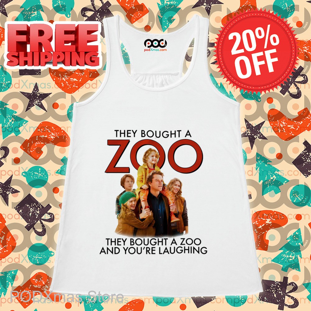 They Bought A Zoo They Bought A Zoo And You're Laughing Shirt They Bought A Zoo They Bought A Zoo And You're Laughing Shirt