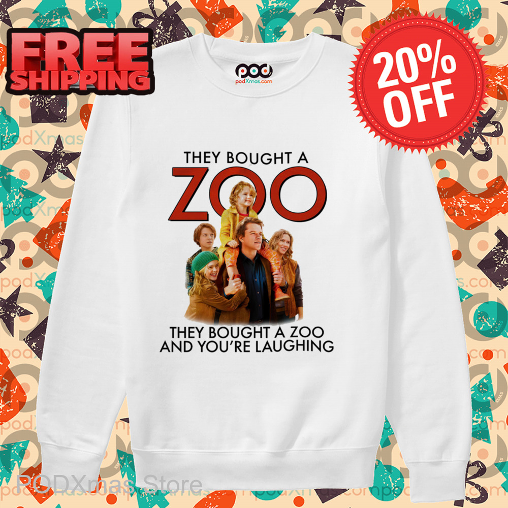 They Bought A Zoo They Bought A Zoo And You're Laughing Shirt They Bought A Zoo They Bought A Zoo And You're Laughing Shirt