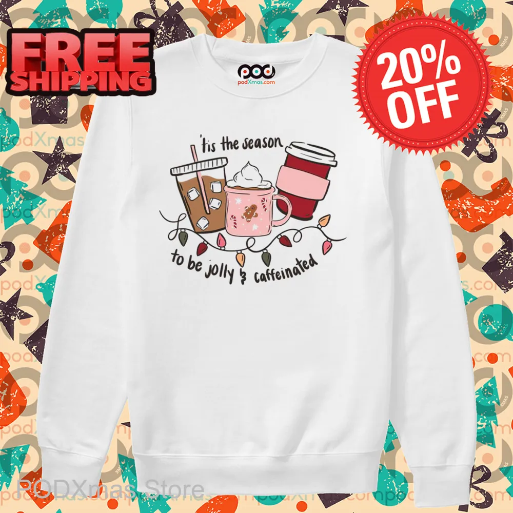 Tis The Season To Be Jolly And Caffeinated Christmas 2024 Shirt