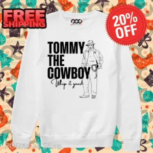 Tommy The Cowboy Whip It Good Shirt