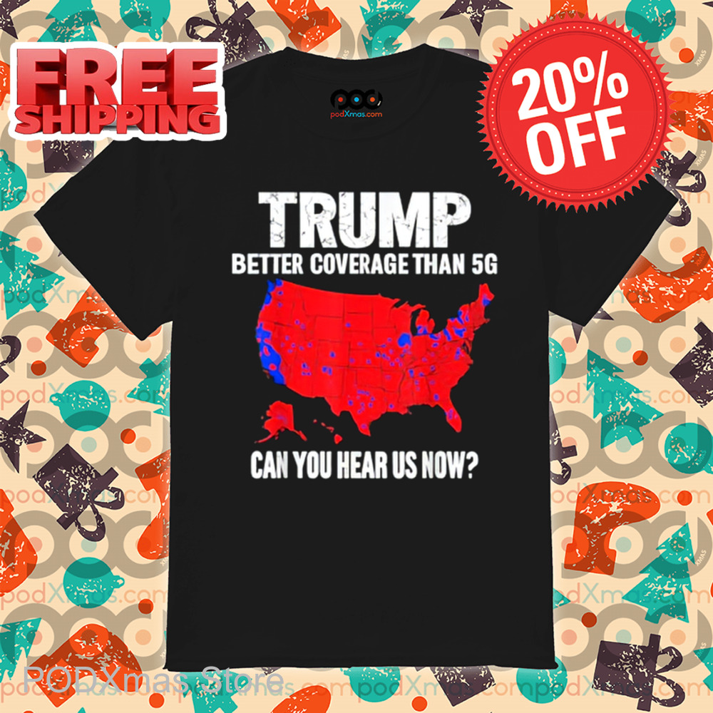 Trump Better Coverage Than 5G Can You Hear Us Now 2024 Shirt Trump Better Coverage Than 5G Can You Hear Us Now 2024 Shirt