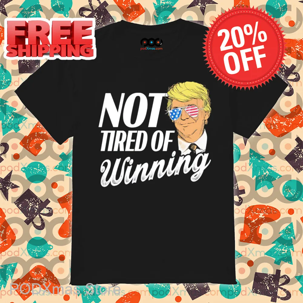 Trump Not Tired Of Winning Shirt
