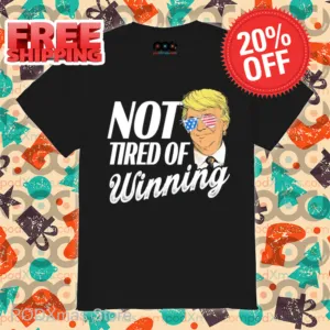 Trump Not Tired Of Winning Shirt