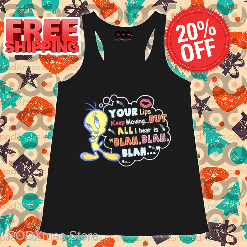 Tweety Your Lips Keep Moving But All I Hear Is Blah Blah Blah Shirt