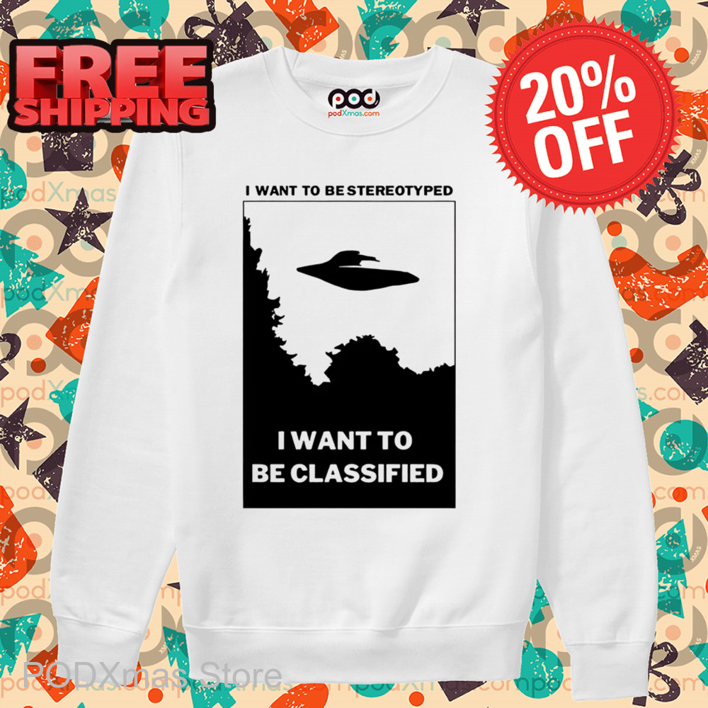 UFO I Want To Be Stereotyped I Want To Be Classified Shirt