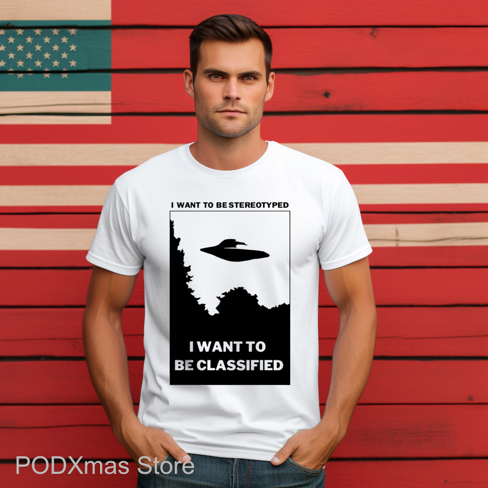 UFO I Want To Be Stereotyped I Want To Be Classified Shirt UFO I Want To Be Stereotyped I Want To Be Classified Shirt