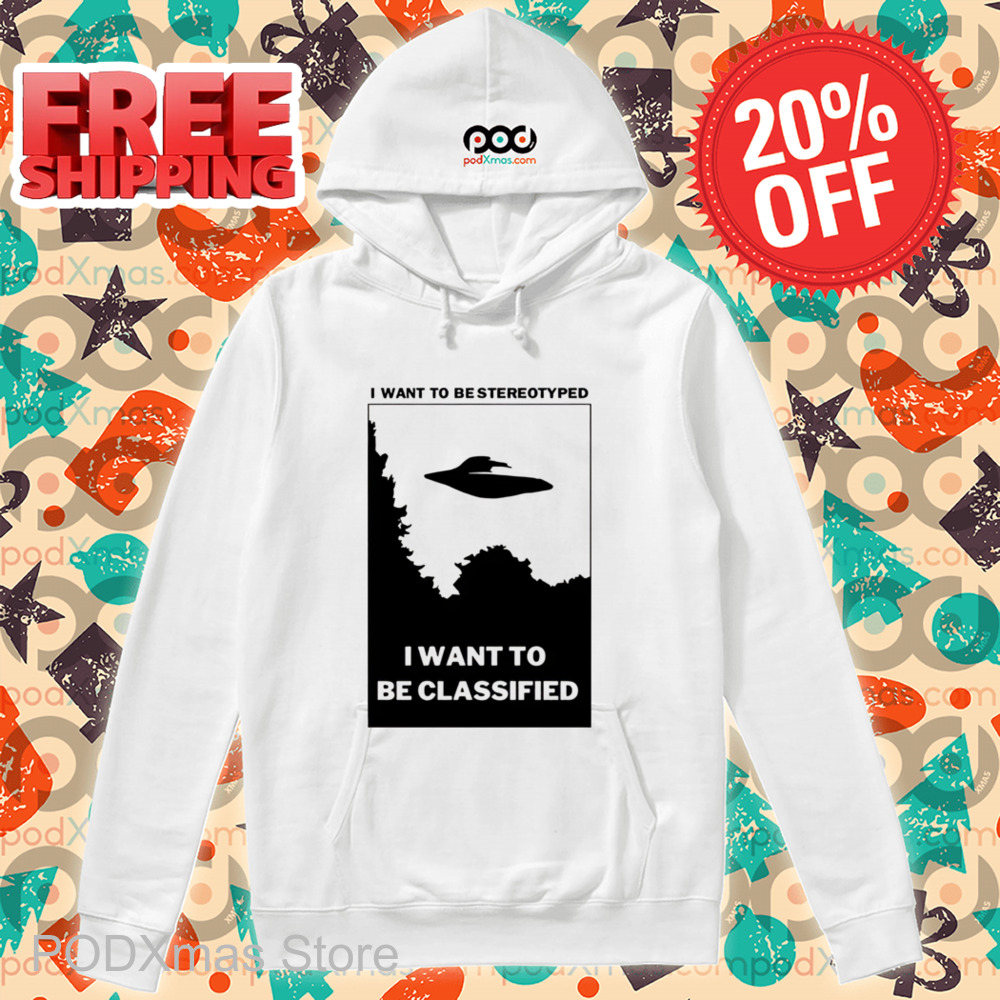 UFO I Want To Be Stereotyped I Want To Be Classified Shirt UFO I Want To Be Stereotyped I Want To Be Classified Shirt