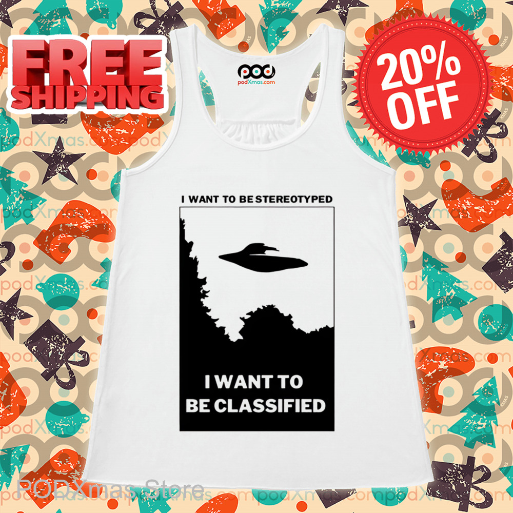 UFO I Want To Be Stereotyped I Want To Be Classified Shirt UFO I Want To Be Stereotyped I Want To Be Classified Shirt