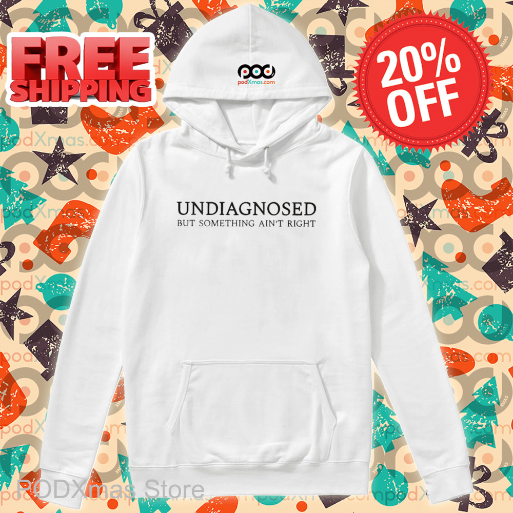 Undiagnosed But Something Ain't Right Shirt