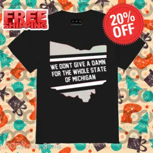 We Don't Give A Damn For The Whole State Of Michigan Shirt