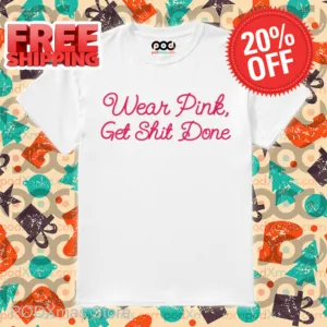 Wear Pink Get Shit Done Shirt