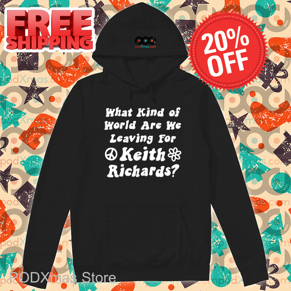 What Kind of World Are We Leaving for Keith Richards Shirt