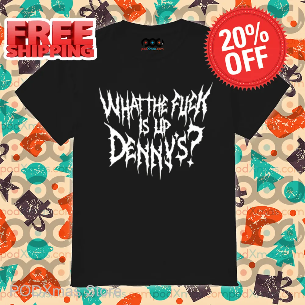 What The Fuck Is Up Dennys Shirt