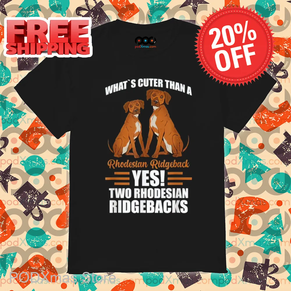 What's Cuter Than A Rhodesian Ridgeback Yes Two Rhodesian Ridgebacks Shirt