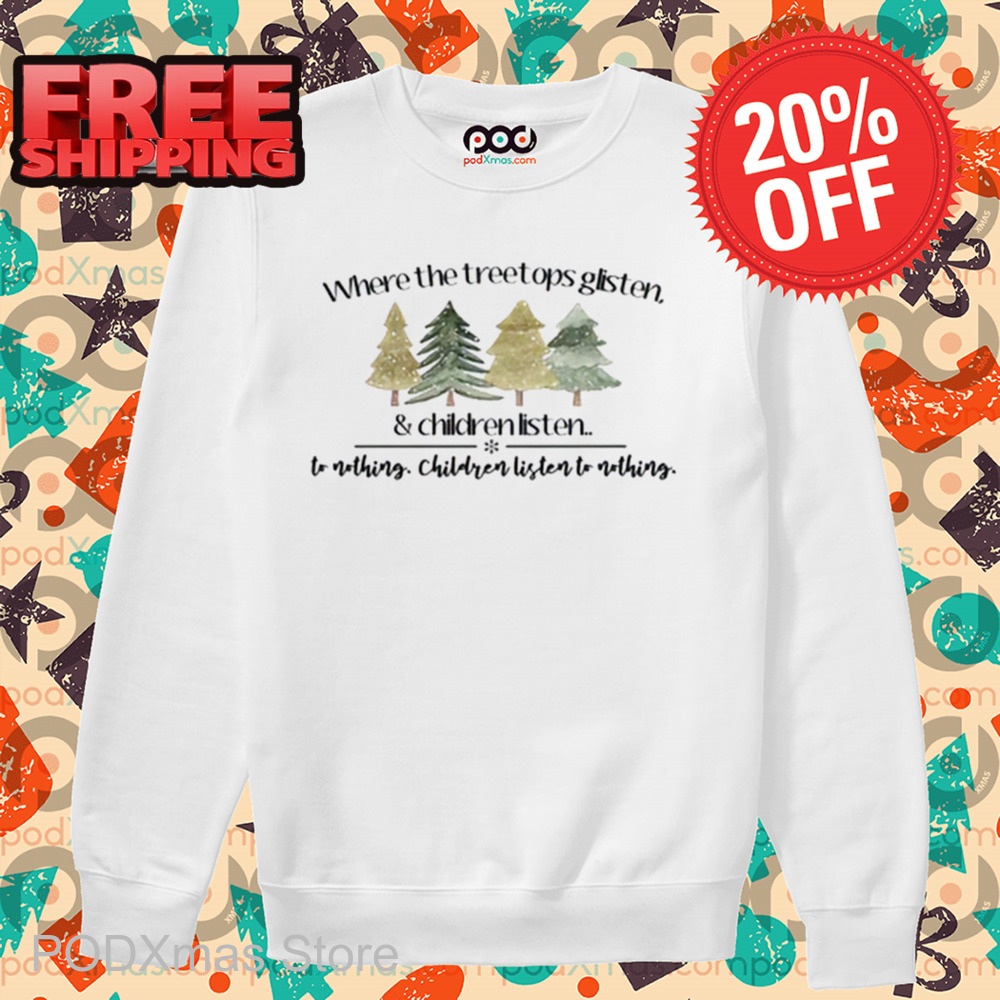 Where The Treetops Glisten And Children Listen To Nothing 2024 Shirt