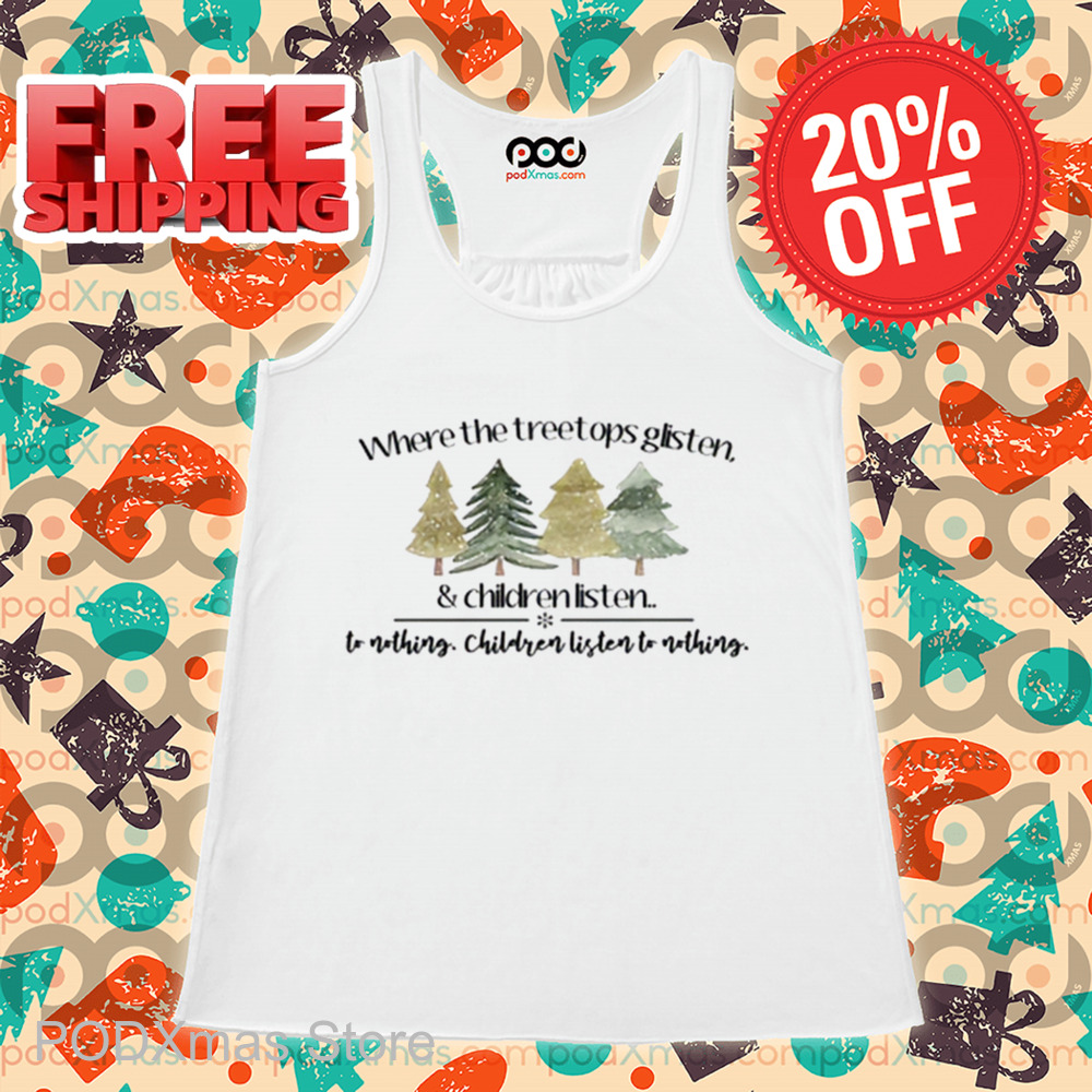 Where The Treetops Glisten And Children Listen To Nothing 2024 Shirt