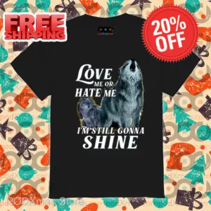 Wolf Love Me Or Hate Me I'm Still Gonna Shine 2024 Shirt