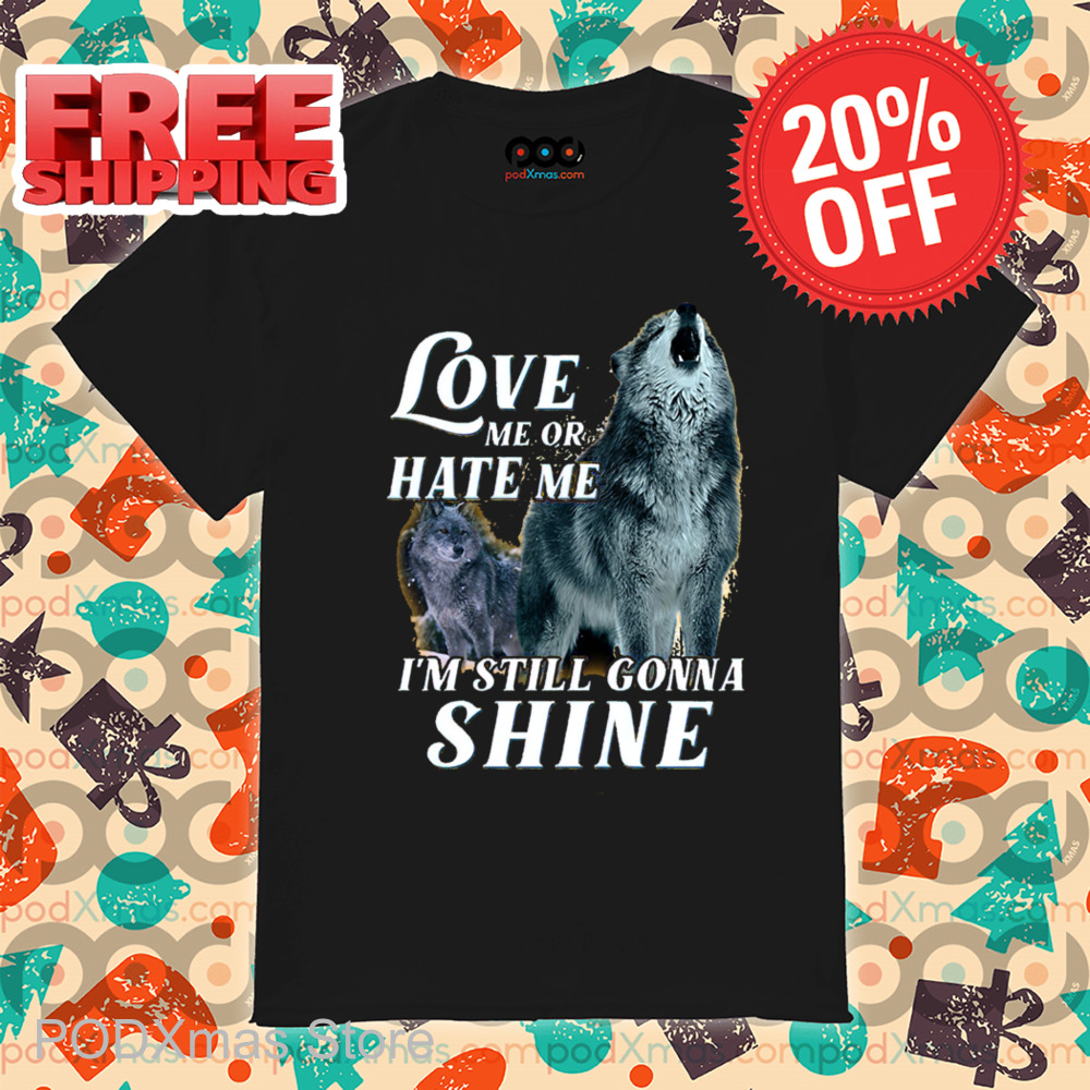 Wolf Love Me Or Hate Me I'm Still Gonna Shine 2024 Shirt