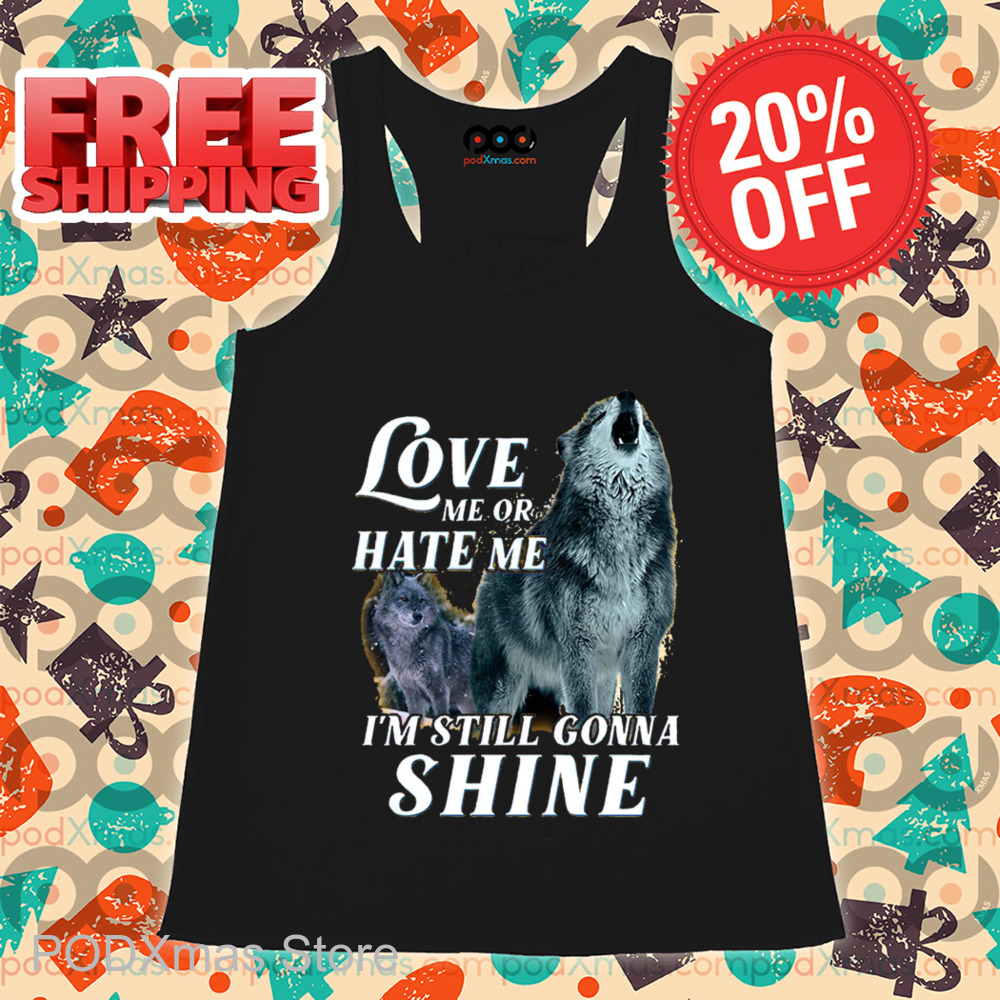 Wolf Love Me Or Hate Me I'm Still Gonna Shine 2024 Shirt