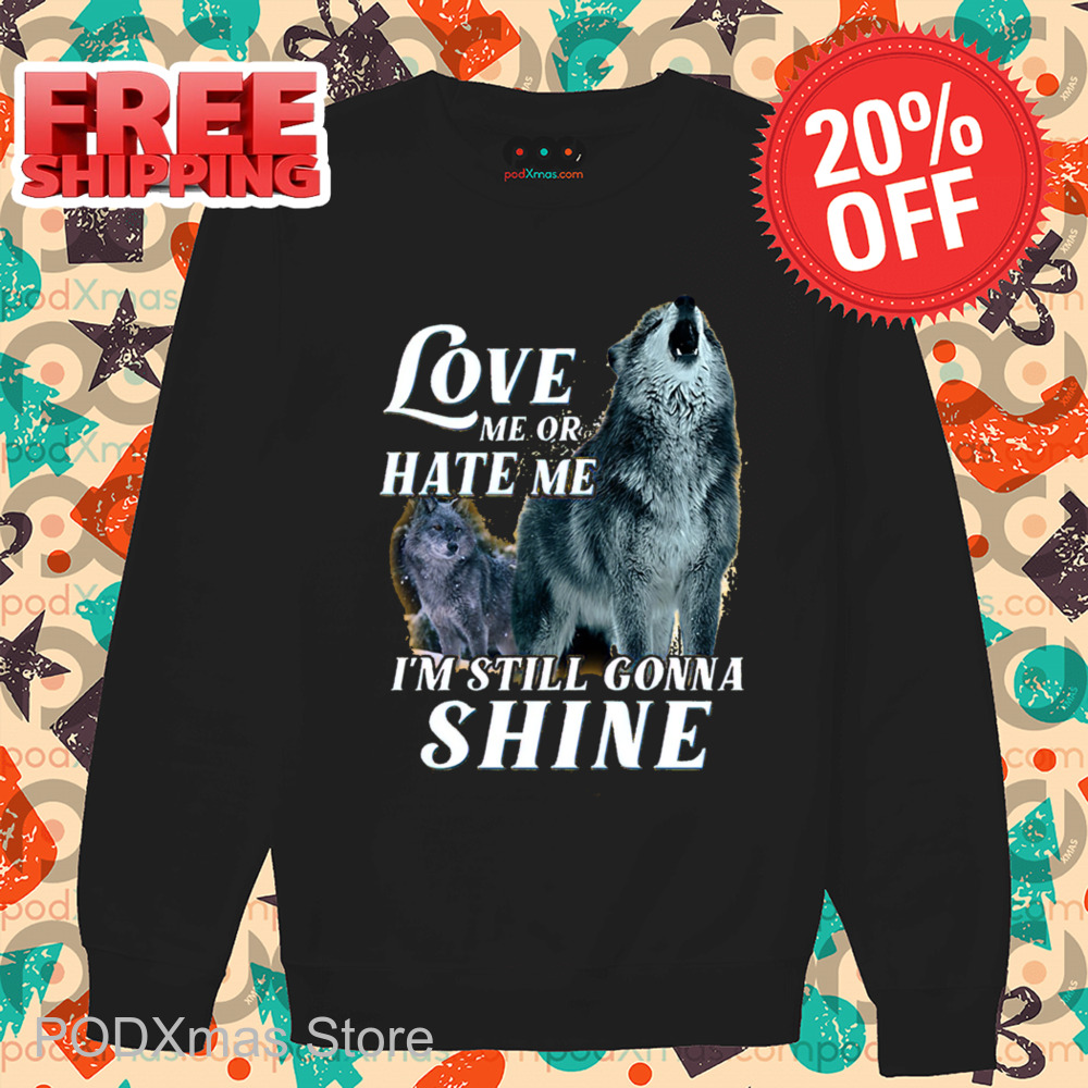 Wolf Love Me Or Hate Me I'm Still Gonna Shine 2024 Shirt
