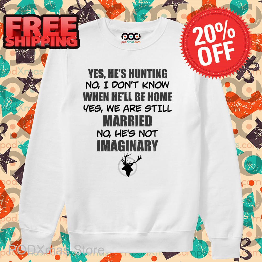 Yes He's Hunting No I Don't Know When He'll Be Home Yes We Are Still Married No He's Not Imaginary Shirt