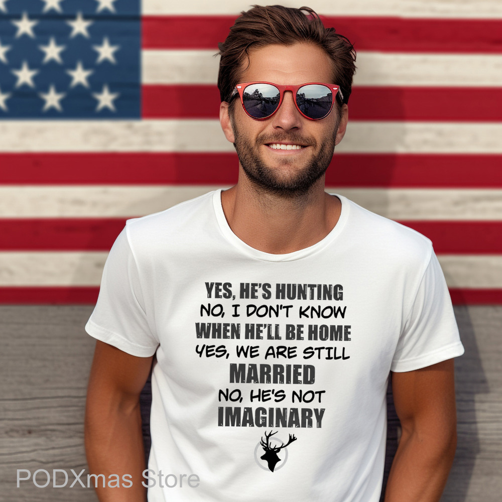 Yes He's Hunting No I Don't Know When He'll Be Home Yes We Are Still Married No He's Not Imaginary Shirt Yes He's Hunting No I Don't Know When He'll Be Home Yes We Are Still Married No He's Not Imaginary Shirt