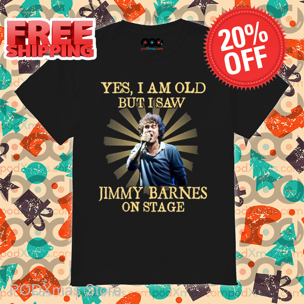 Yes I Am Old But I Saw Jimmy Barnes On Stage Vintage 2024 Shirt