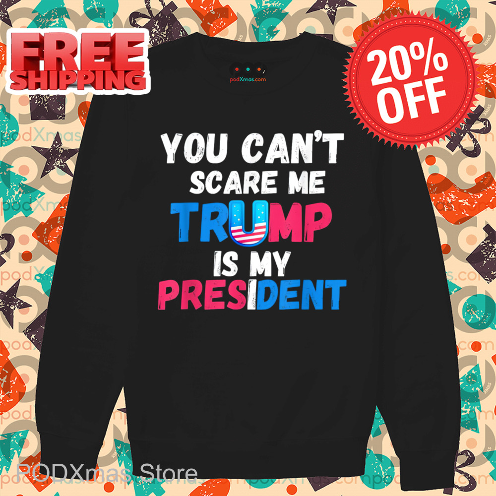 You Can't Scare Me Trump Is My President 2024 Shirt