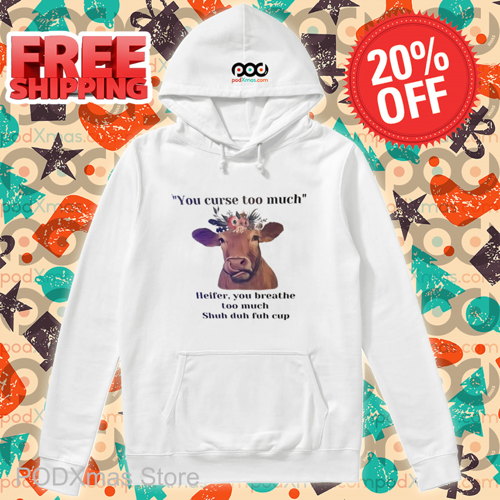 You Curse Too Much Heifer You Breathe Too Much Shuh Duh Fuh Cup Shirt