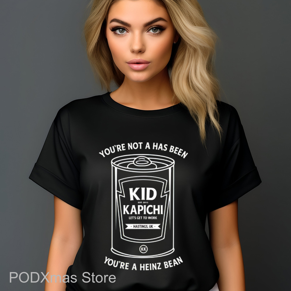 You're Not A Has Been Kid Kapichi You're A Heinz Bean Shirt You're Not A Has Been Kid Kapichi You're A Heinz Bean Shirt