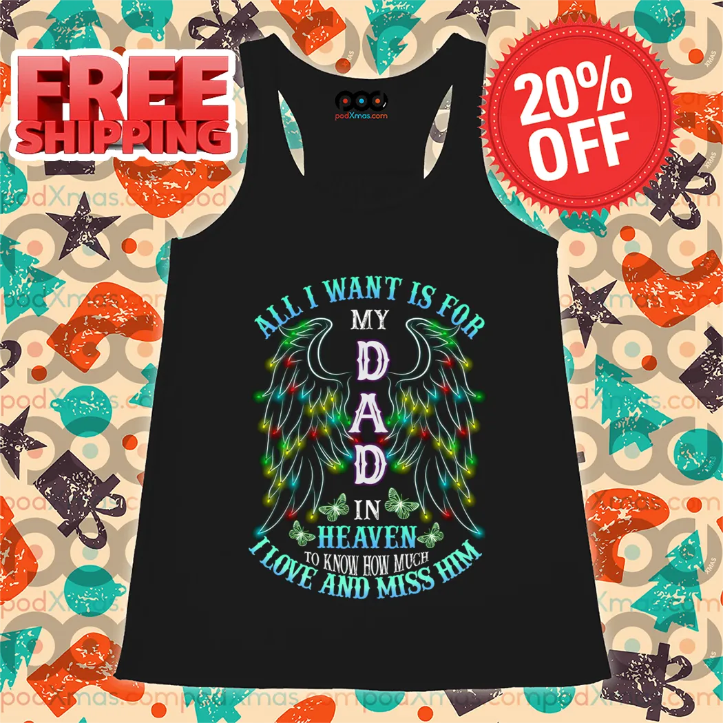 All I Want Is For My Dad In Heaven To Know How Much I Love And Miss Him Shirt