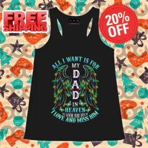 All I Want Is For My Dad In Heaven To Know How Much I Love And Miss Him Shirt