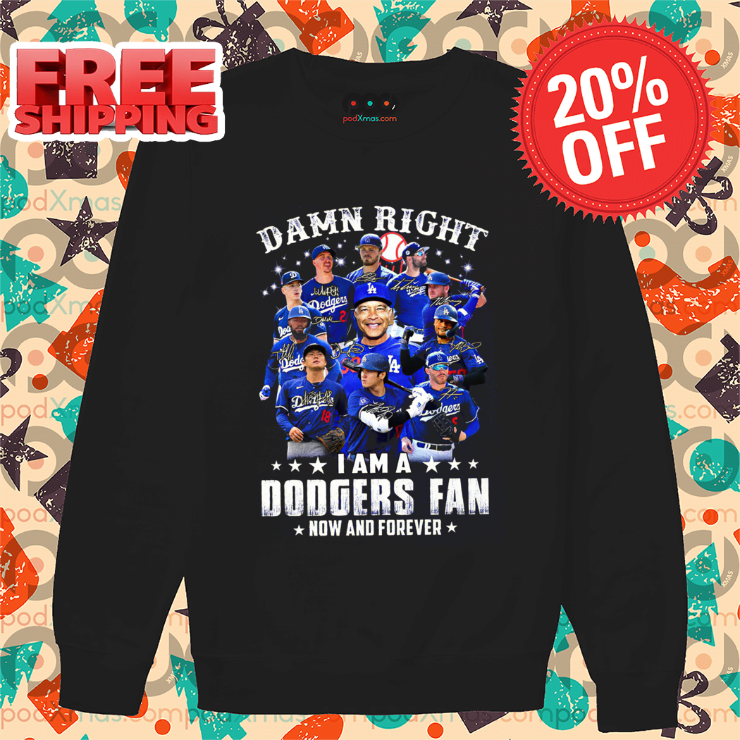 Damn Right I Am A Dodgers Fan Now And Forever Signature 2024 Shirt